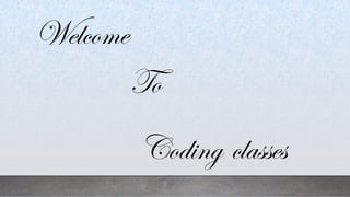 Welcome
To
Coding classes
 