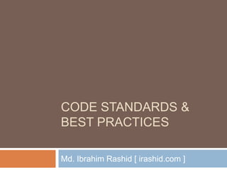 CODE STANDARDS &
BEST PRACTICES

Md. Ibrahim Rashid [ irashid.com ]
 