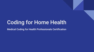 Coding for Home Health
Medical Coding for Health Professionals Certification
 