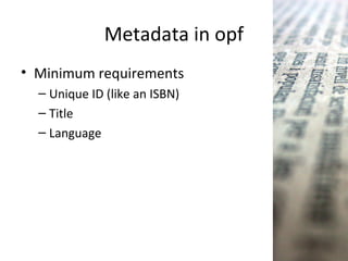 Metadata in opf
• Minimum requirements
– Unique ID (like an ISBN)
– Title
– Language