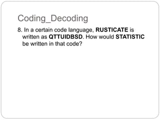 Coding_Decoding
8. In a certain code language, RUSTICATE is
written as QTTUIDBSD. How would STATISTIC
be written in that code?
 