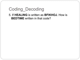 Coding_Decoding
5. If HEALING is written as BFIKHOJ. How is
BEDTIME written in that code?
 