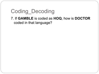 Coding_Decoding
7. If GAMBLE is coded as HOQ, how is DOCTOR
coded in that language?
 