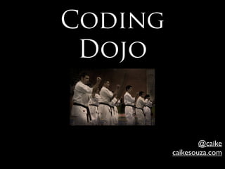 Coding
 Dojo


                 @caike
         caikesouza.com
 
