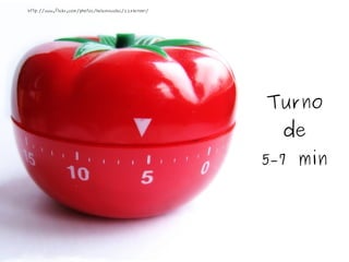 Turno de 5 - 7 min http://www.flickr.com/photos/heleninwales/2243617087/ 