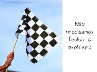 Não precisamos fechar o problema http://www.flickr.com/photos/animationconcept/3176927731/ 