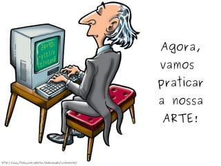 Agora, vamos  praticar a nossa ARTE! http://www.flickr.com/photos/bobcanada/2435584430/ 