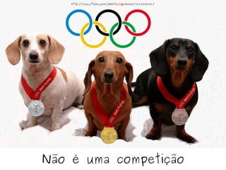 Não é uma competição http://www.flickr.com/photos/geckoam/2723280142/ 