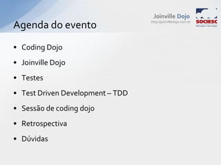 CodingDojoJoinville DojoTestesTestDrivenDevelopment – TDDSessão de codingdojoRetrospectivaDúvidasAgenda do evento