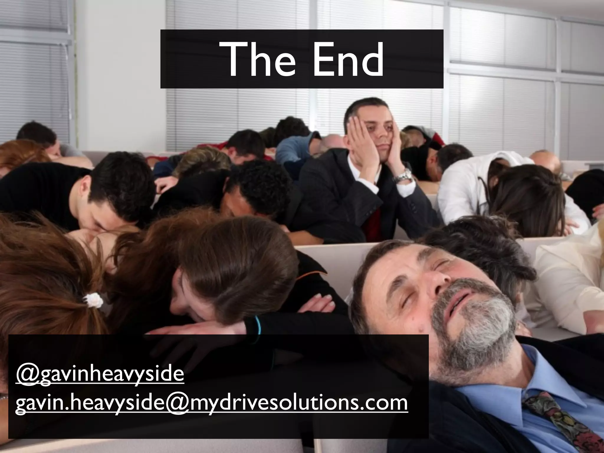 The End




@gavinheavyside
gavin.heavyside@mydrivesolutions.com
 
