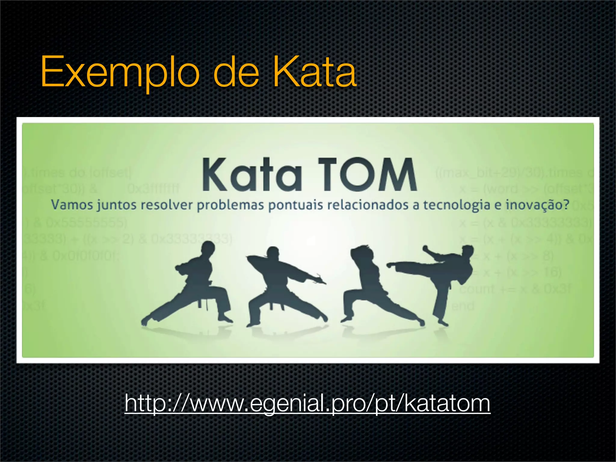 Exemplo de Kata




    http://www.egenial.pro/pt/katatom
 