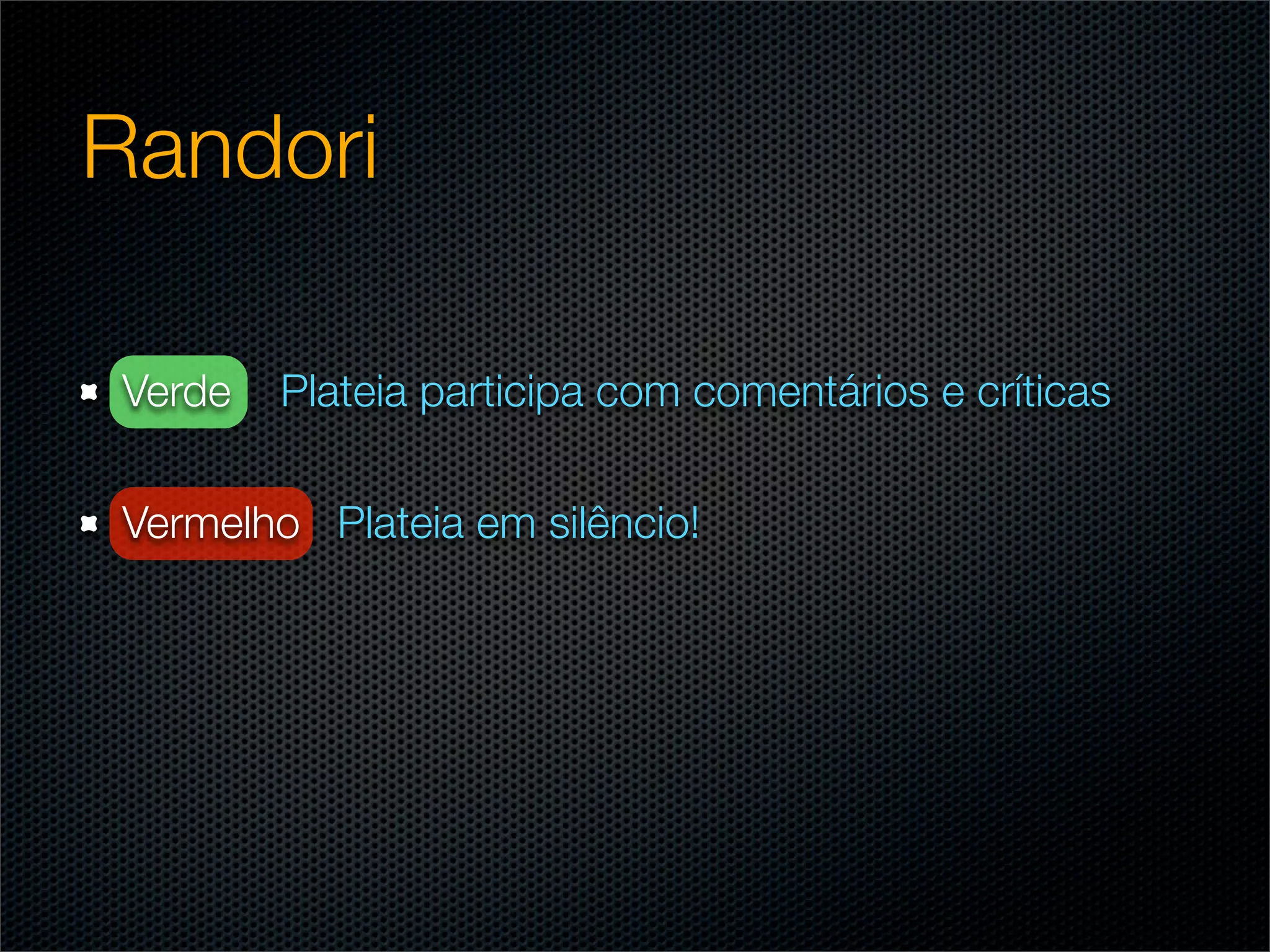 Randori

Verde   Plateia participa com comentários e críticas

Vermelho Plateia em silêncio!
 