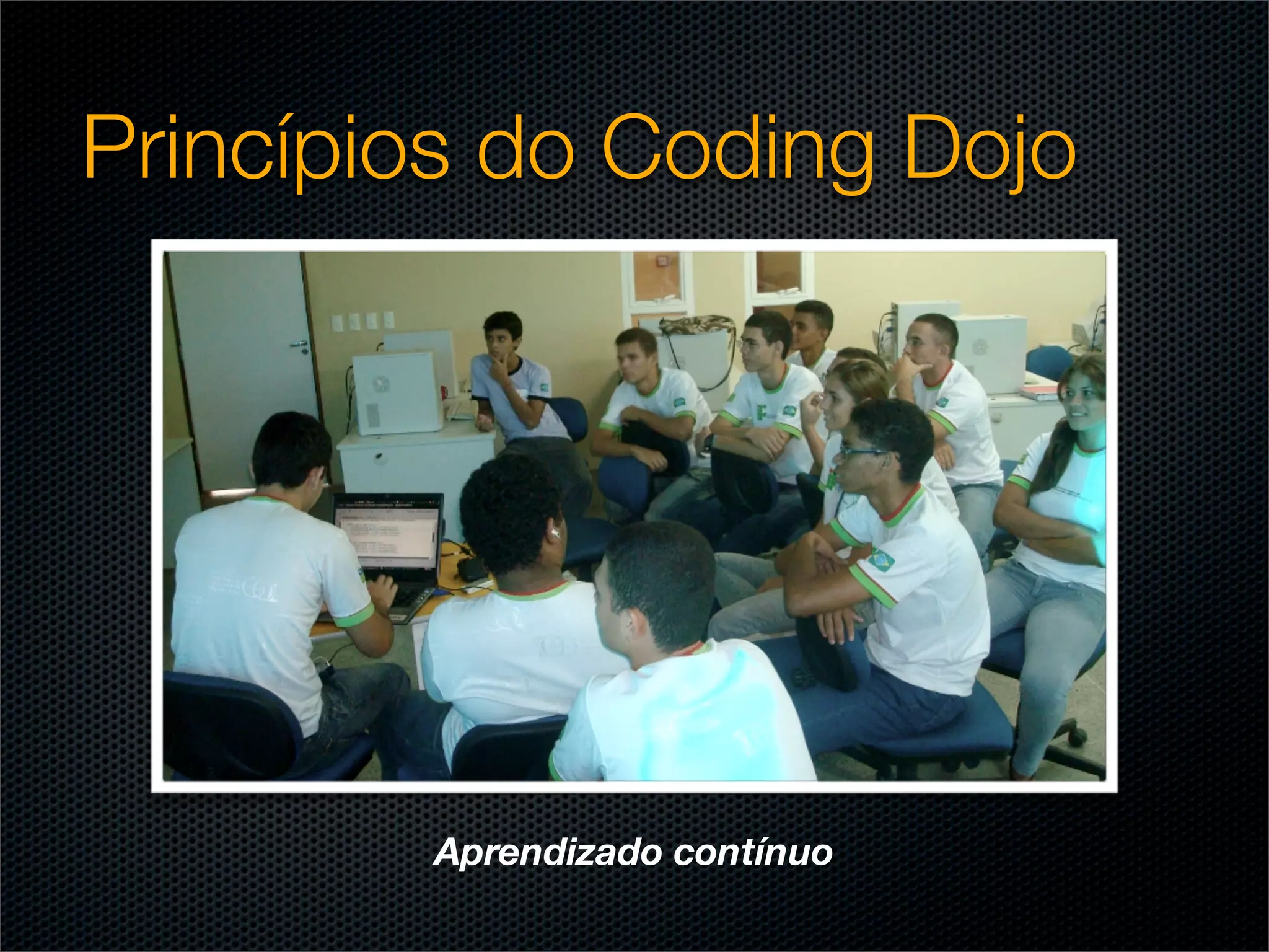 Princípios do Coding Dojo




        Aprendizado contínuo
 
