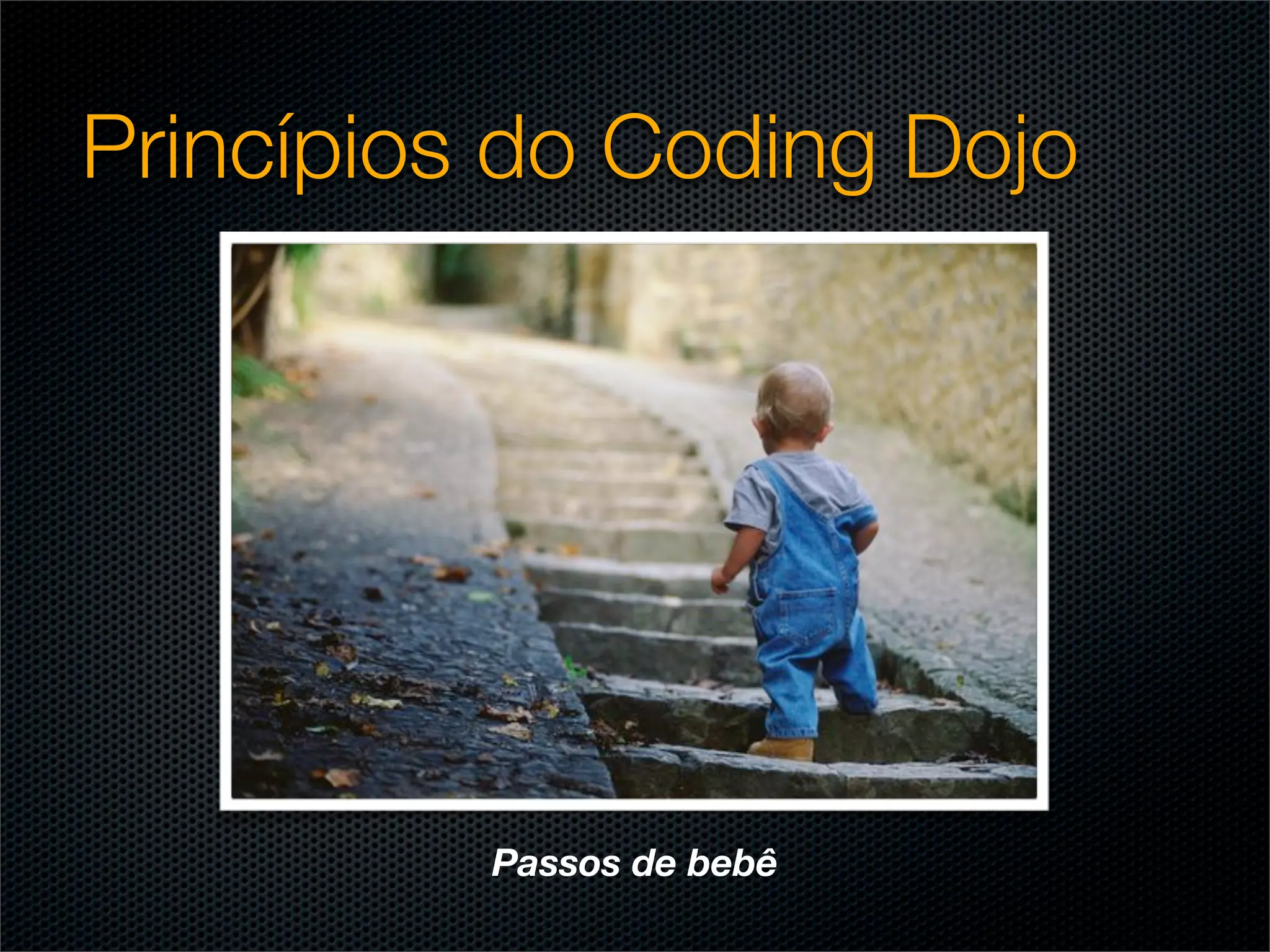 Princípios do Coding Dojo




          Passos de bebê
 