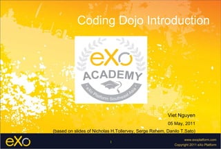 Coding Dojo Introduction Viet Nguyen 05 May, 2011 (based on slides of Nicholas H.Tollervey, Serge Rehem, Danilo T.Sato) 