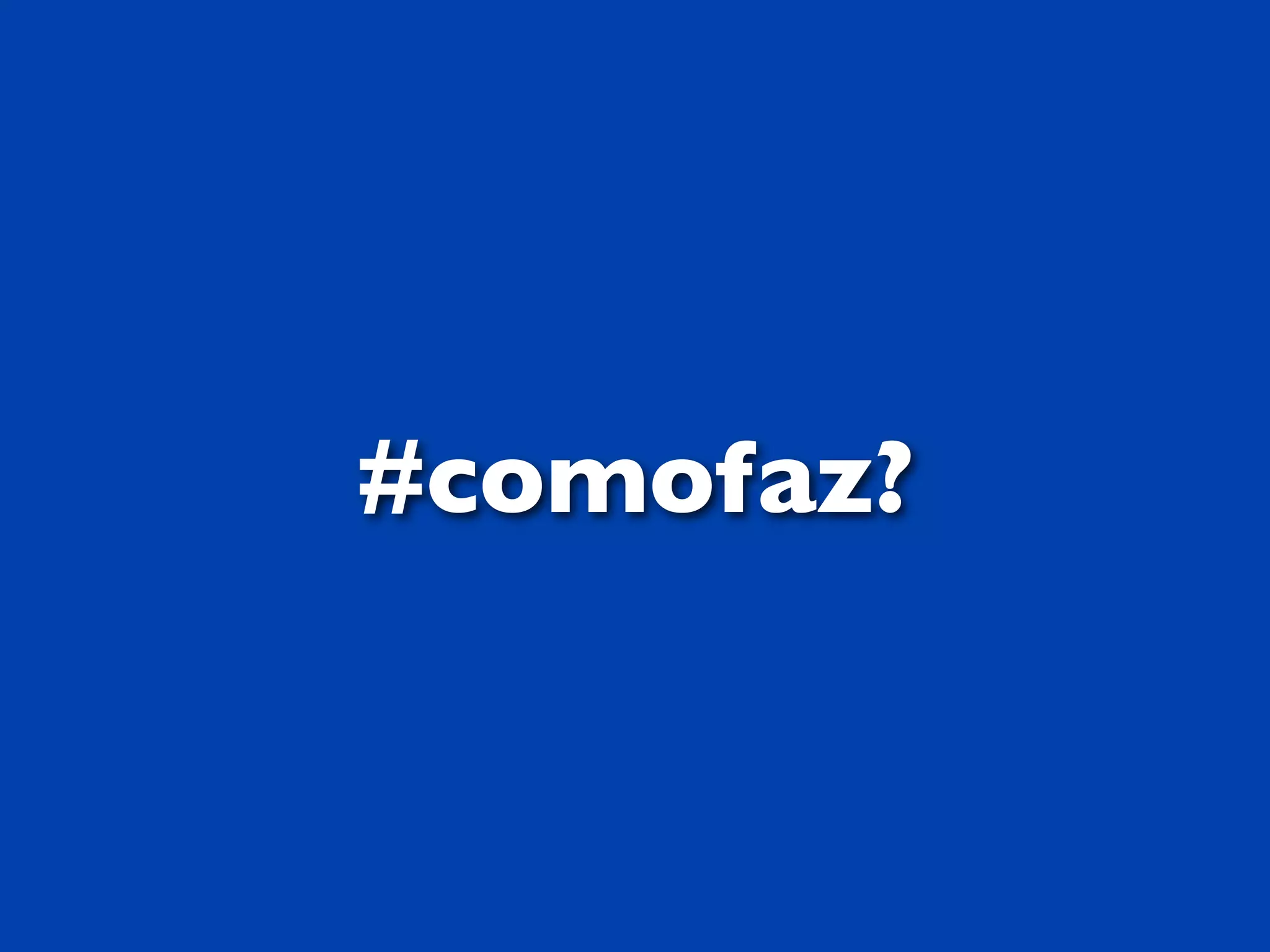 #comofaz?