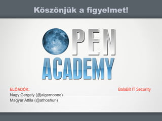 ELŐADÓK:
Nagy Gergely (@algernoone)
Magyar Attila (@athoshun)
Köszönjük a figyelmet!
BalaBit IT Security
 