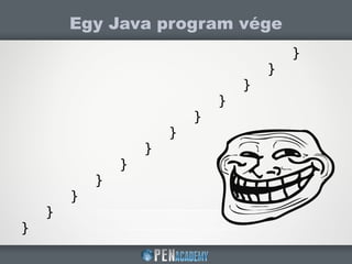 Egy Java program vége
}
}
}
}
}
}
}
}
}
}
}
}
 
