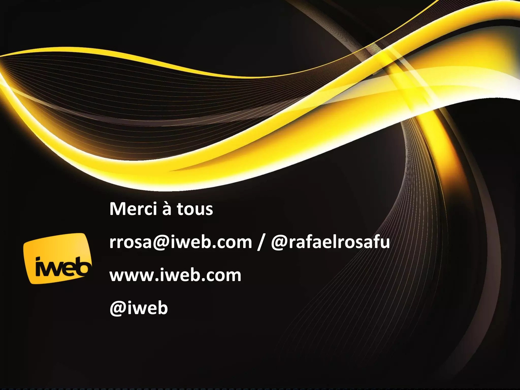 Merci à tous
rrosa@iweb.com / @rafaelrosafu
www.iweb.com
@iweb

 