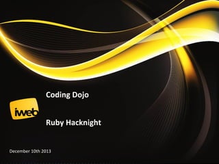 Coding Dojo
Ruby Hacknight

December 10th 2013

 