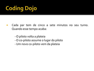 

Cada par tem de cinco a sete minutos no seu turno.
Quando esse tempo acaba:
- O piloto volta a plateia
- O co-piloto assume o lugar do piloto
- Um novo co-piloto vem da plateia

 