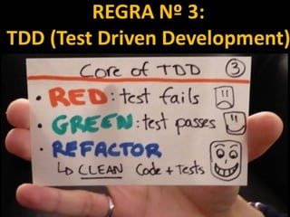 REGRA Nº 3:
TDD (Test Driven Development)
 
