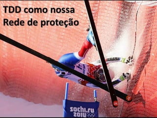 TDD como nossa
Rede de proteção
 