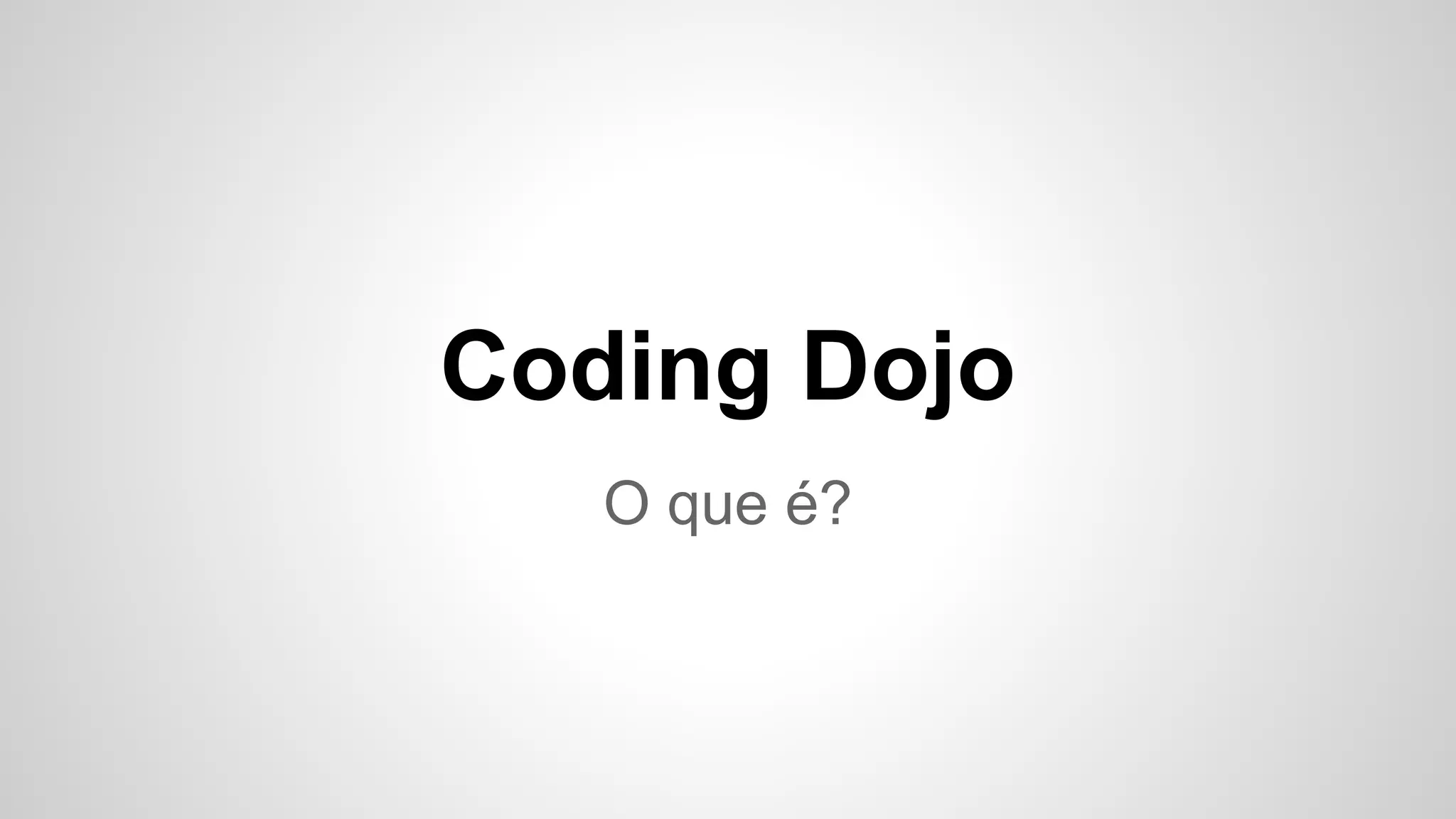 Coding Dojo 
O que é? 
 