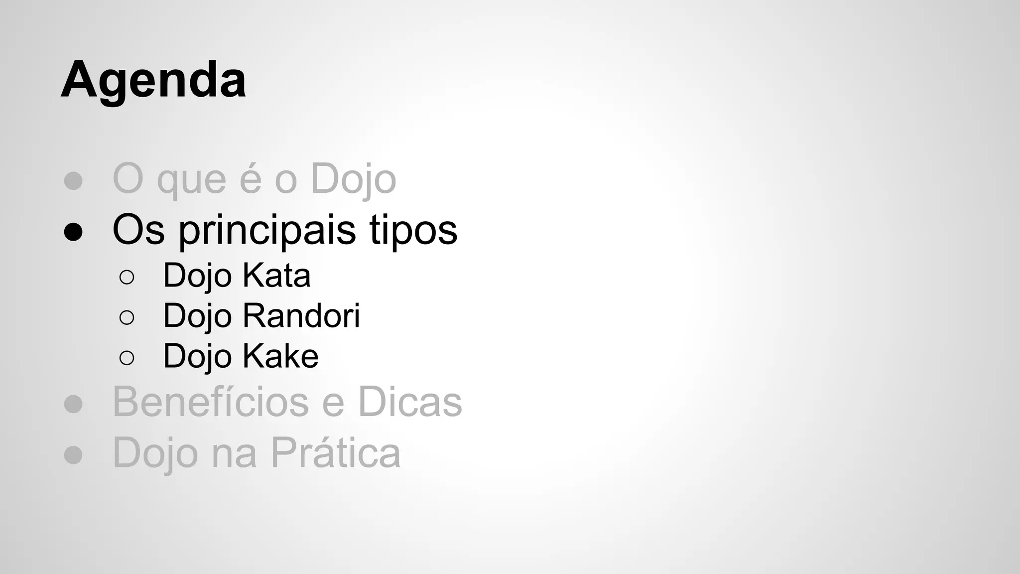 Agenda 
● O que é o Dojo 
● Os principais tipos 
○ Dojo Kata 
○ Dojo Randori 
○ Dojo Kake 
● Benefícios e Dicas 
● Dojo na Prática 
 
