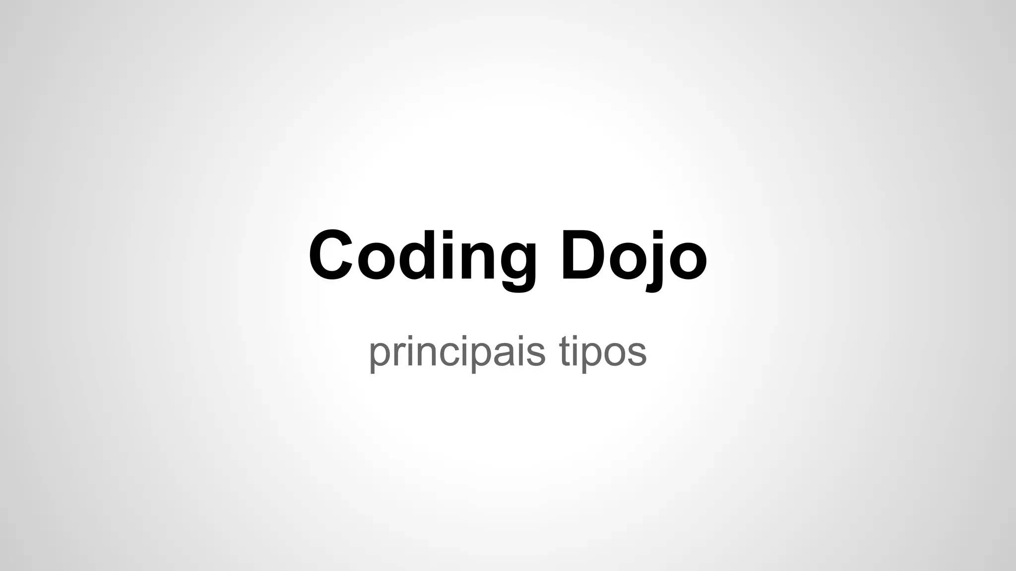 Coding Dojo 
principais tipos 
 