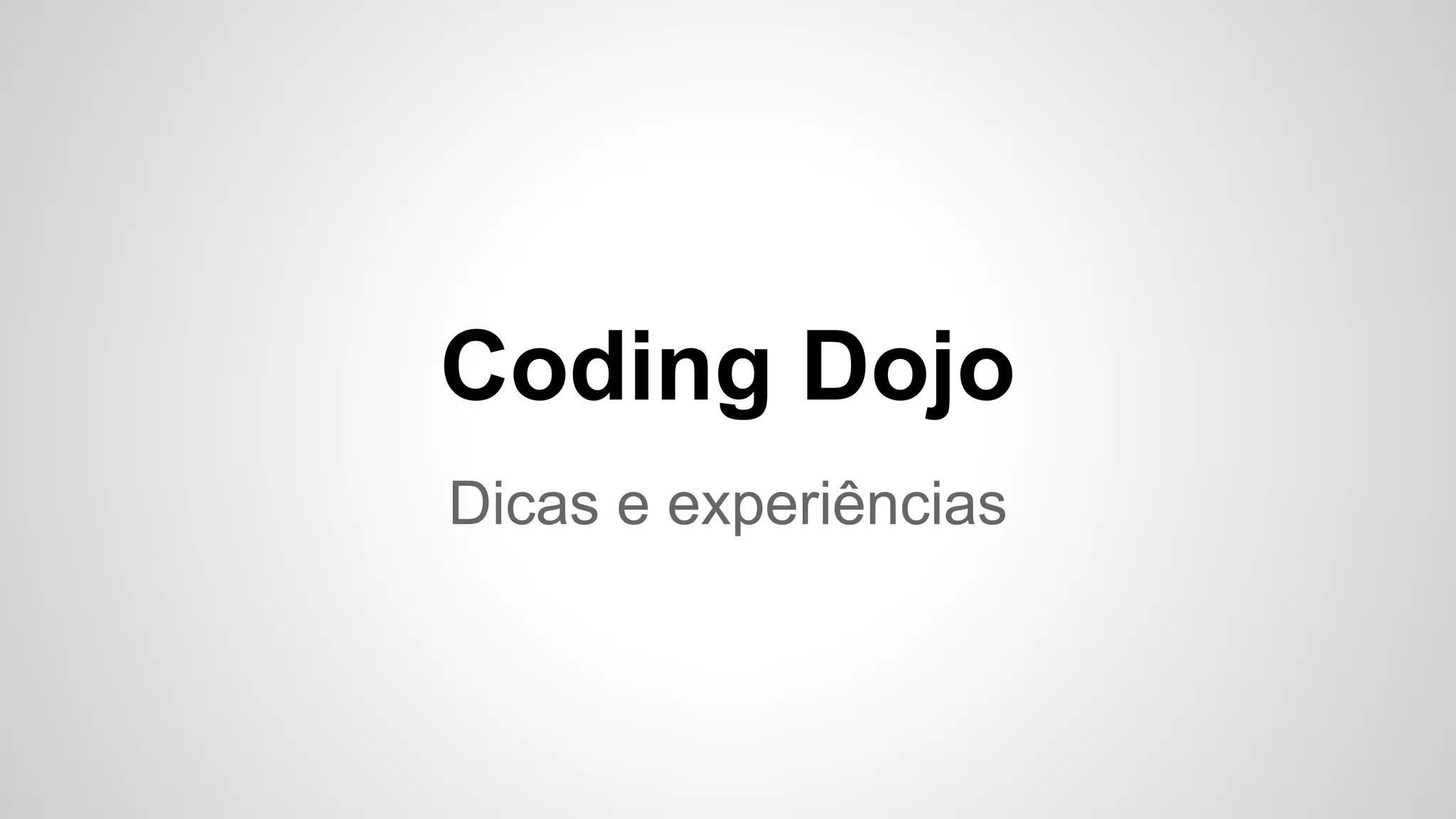 Coding Dojo 
Dicas e experiências 
 