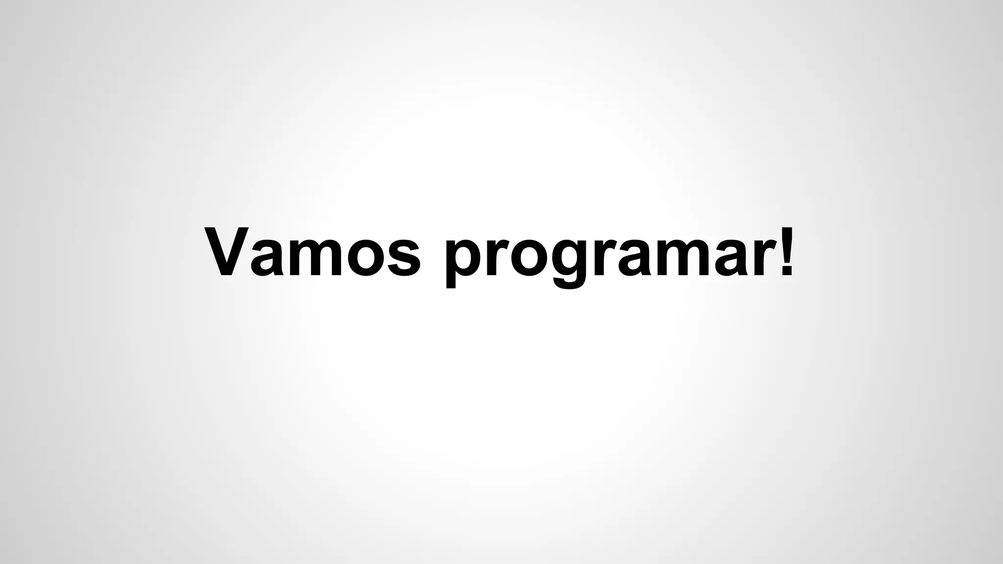 Vamos programar! 
 