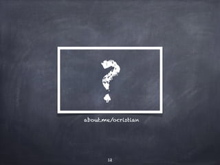 ? 
about.me/ocristian 
12 
