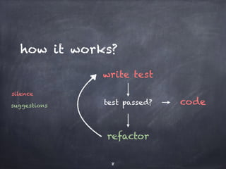 how it works? 
silence 
suggestions 
write test 
test passed? code 
refactor 
8 
 
