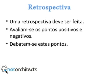 Uma retrospectiva deve ser feita. Avaliam-se os pontos positivos e negativos. Debatem-se estes pontos. 