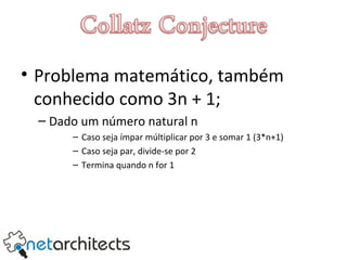 Problema matemático, também conhecido como 3n + 1; Dado um número natural n Caso seja ímpar múltiplicar por 3 e somar 1 (3*n+1) Caso seja par, divide-se por 2  Termina quando n for 1 