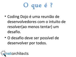 Coding Dojo é uma reunião de desenvolvedores com o intuito de resolver(ao menos tentar) um desafio. O desafio deve ser possível de desenvolver por todos. 