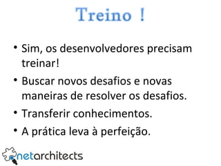 Sim, os desenvolvedores precisam treinar! Buscar novos desafios e novas maneiras de resolver os desafios. Transferir conhecimentos. A prática leva à perfeição. 