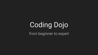 Coding Dojo
from beginner to expert
 