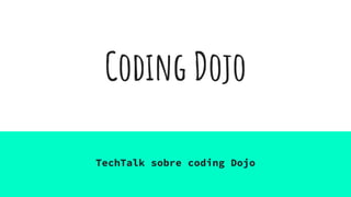 Coding Dojo
TechTalk sobre coding Dojo
 