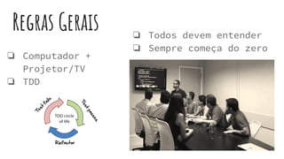 Regras Gerais
❏ Computador +
Projetor/TV
❏ TDD
❏ Todos devem entender
❏ Sempre começa do zero
 