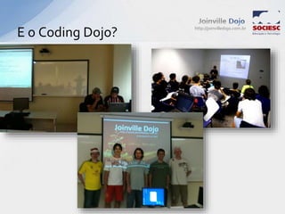 http://joinvilledojo.com.br
E o Coding Dojo?
 