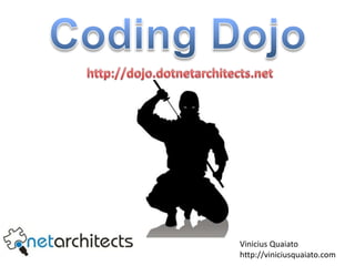 Coding Dojo http://dojo.dotnetarchitects.net Vinicius Quaiatohttp://viniciusquaiato.com 