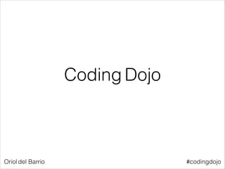 Coding Dojo

Oriol del Barrio

#codingdojo

 