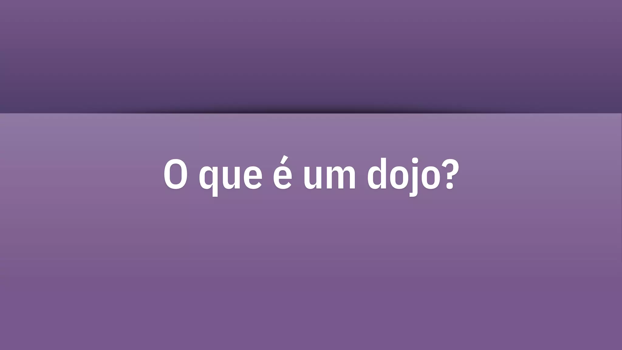 O que é um dojo?
 