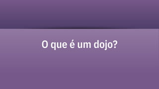 O que é um dojo?
 