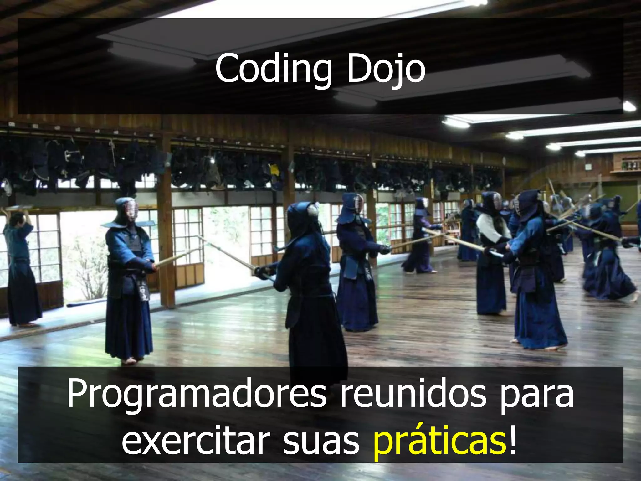 Coding Dojo




Programadores reunidos para
   exercitar suas práticas!
 