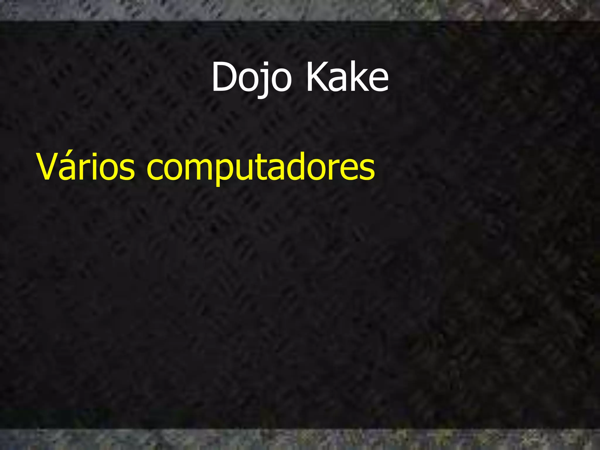 Dojo Kake

Vários computadores
 