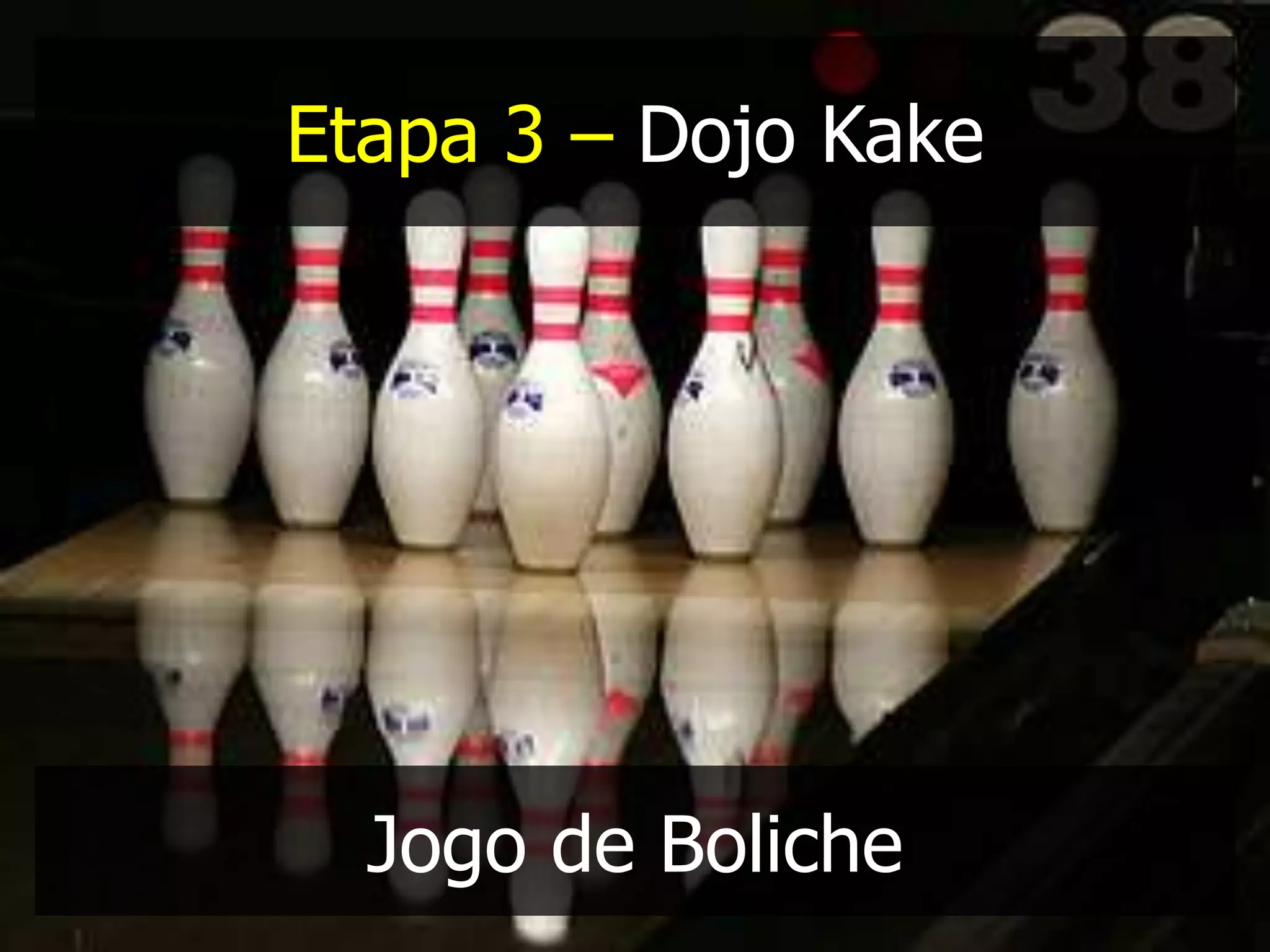 Etapa 3 – Dojo Kake




  Jogo de Boliche
 