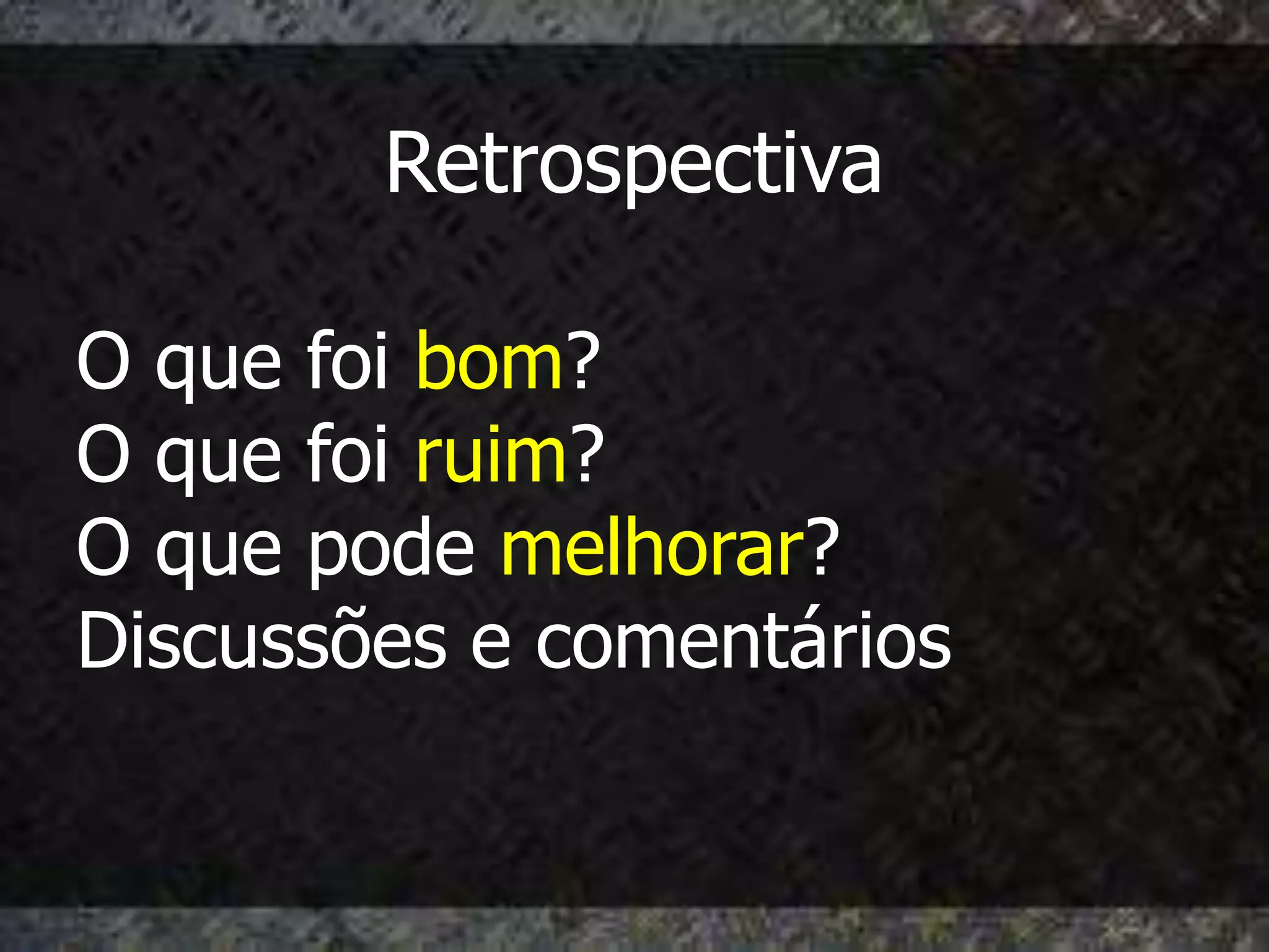 Retrospectiva

O que foi bom?
O que foi ruim?
O que pode melhorar?
Discussões e comentários
 